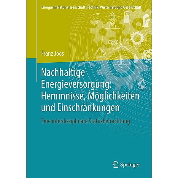 Nachhaltige Energieversorgung: Hemmnisse, Möglichkeiten und Einschränkungen / Energie in Naturwissenschaft, Technik, Wirtschaft und Gesellschaft, Franz Joos