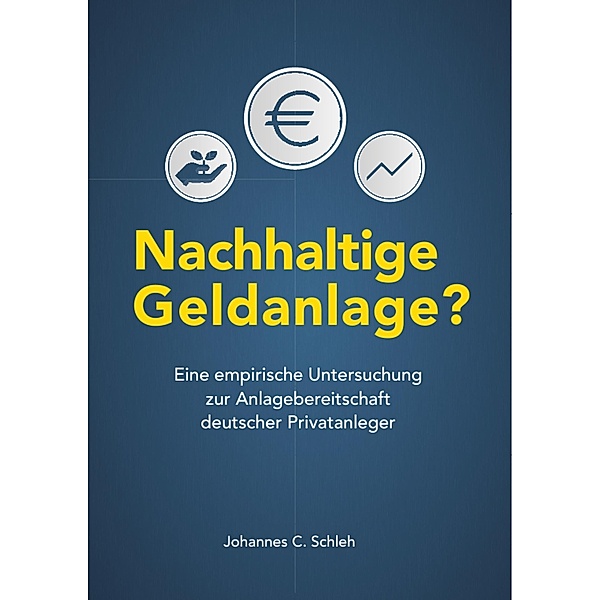 Nachhaltige Geldanlage? Eine empirische Untersuchung zur Anlagebereitschaft deutscher Privatanleger, Johannes Schleh