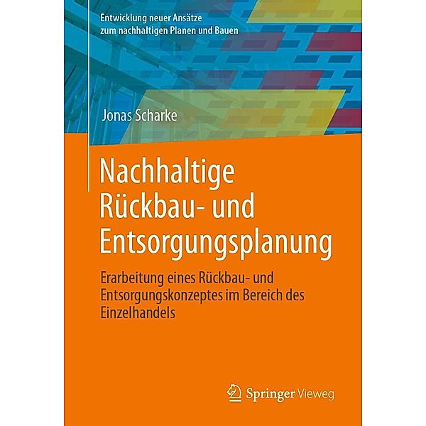 Nachhaltige Rückbau- und Entsorgungsplanung / Entwicklung neuer Ansätze zum nachhaltigen Planen und Bauen, Jonas Scharke