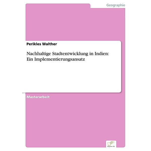 Nachhaltige Stadtentwicklung in Indien: Ein Implementierungsansatz, Perikles Walther