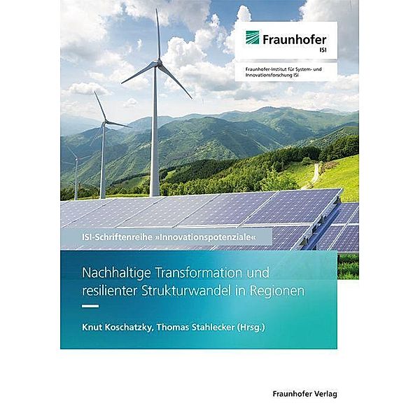 Nachhaltige Transformation und resilienter Strukturwandel in Regionen., Knut Koschatzky, Hendrik Hansmeier, Stefan Gärtner, Anne Otto, Sebastian Losacker, Sebastian Fastenrath, Moritz Breul, Esther Schnabl, Florian Wittmann, Thomas Stahlecker, Andrea Zenker