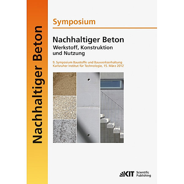 Nachhaltiger Beton - Werkstoff, Konstruktion und Nutzung : 9. Symposium Baustoffe und Bauwerkserhaltung Karlsruher Institut für Technologie (KIT) ; 15. März 2012, Harald S. Müller