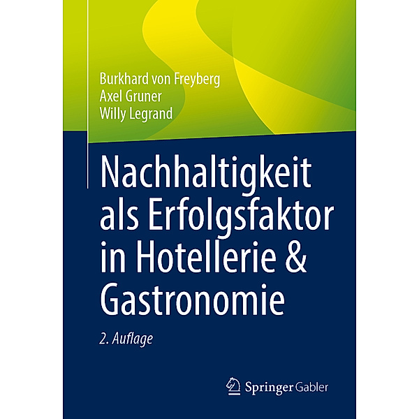 Nachhaltigkeit als Erfolgsfaktor in Hotellerie & Gastronomie, Burkhard von Freyberg, Axel Gruner, Willy Legrand