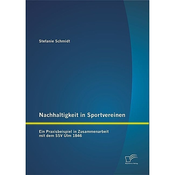 Nachhaltigkeit in Sportvereinen: Ein Praxisbeispiel in Zusammenarbeit mit dem SSV Ulm 1846, Stefanie Schmidt