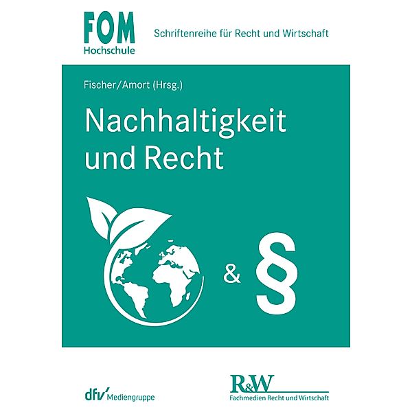 Nachhaltigkeit und Recht / FOM - Schriftenreihe für Recht und Wirtschaft Bd.1, Matthias Amort, Stephan Arens, Jan-Friedrich Bruckmann, Hans-Jörg Fischer, Franz-Alois Fischer, Marcus Helfrich, Jens M. Schmittmann, Marcel Supernok-Kolbe