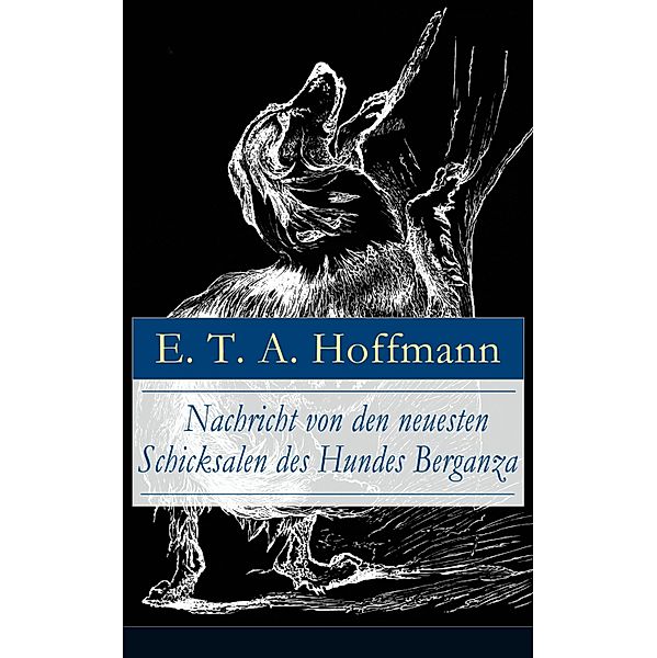 Nachricht von den neuesten Schicksalen des Hundes Berganza, E. T. A. Hoffmann