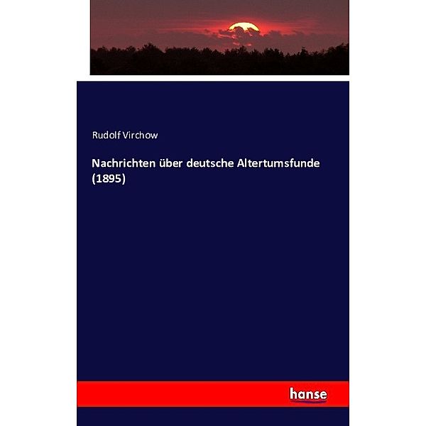 Nachrichten über deutsche Altertumsfunde (1895), Rudolf Virchow