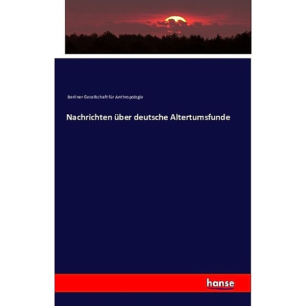 Nachrichten über deutsche Altertumsfunde, Berliner Gesellschaft für Anthropologie