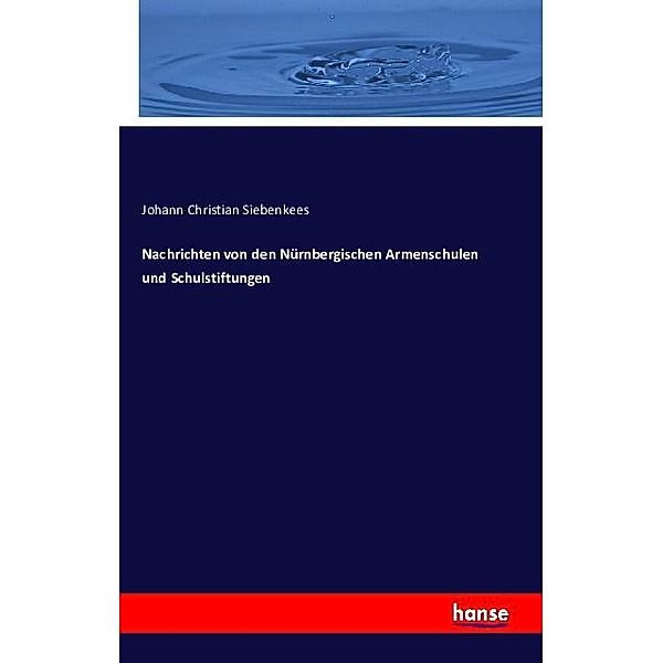 Nachrichten von den Nürnbergischen Armenschulen und Schulstiftungen, Johann Christian Siebenkees