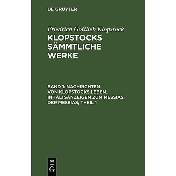 Nachrichten von Klopstocks Leben. Inhaltsanzeigen zum Messias. Der Messias, Theil 1, Friedrich Gottlieb Klopstock