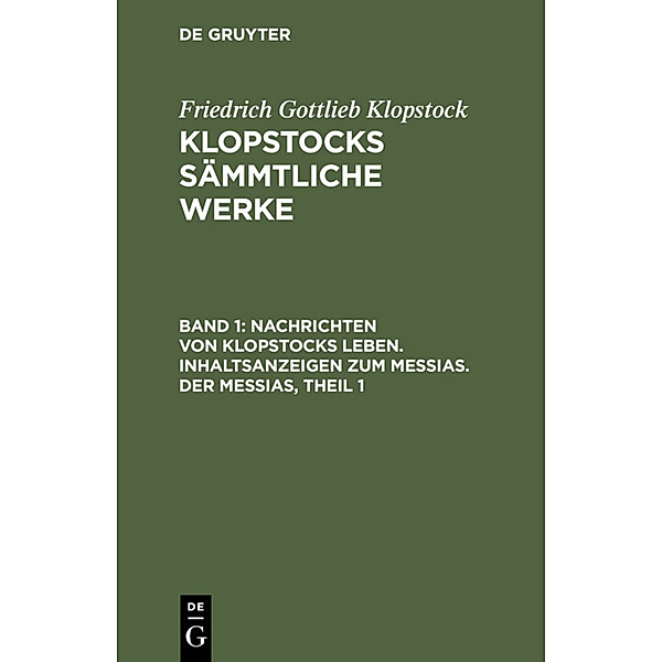Nachrichten von Klopstocks Leben. Inhaltsanzeigen zum Messias. Der Messias, Theil 1, Friedrich Gottlieb Klopstock