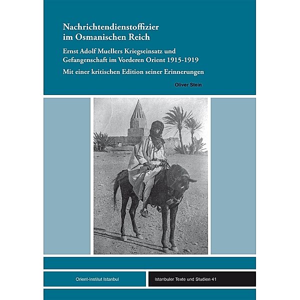 Nachrichtendienstoffizier im Osmanischen Reich / Istanbuler Texte und Studien (IST) Bd.41, Oliver Stein