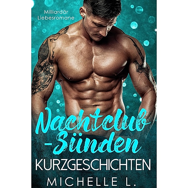 Nachtclub-Sünden Kurzgeschichten: Milliardär Liebesromane, Michelle L.