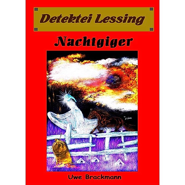 Nachtgiger. Detektei Lessing Kriminalserie, Band 24. Spannender Detektiv und Kriminalroman über Verbrechen, Mord, Intrigen und Verrat. / Detektei Lessing Kriminalserie Bd.24, Uwe Brackmann