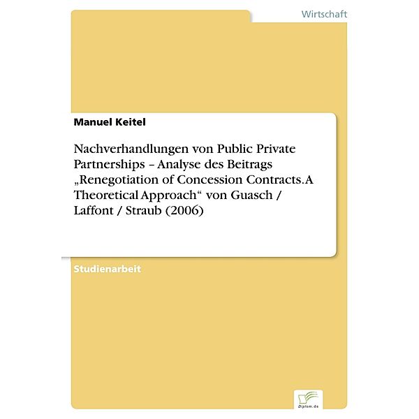 Nachverhandlungen von Public Private Partnerships - Analyse des Beitrags Renegotiation of Concession Contracts. A Theoretical Approach von Guasch / Laffont / Straub (2006), Manuel Keitel