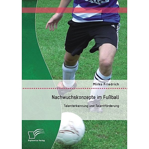 Nachwuchskonzepte im Fußball: Talenterkennung und Talentförderung, Mirko Friedrich
