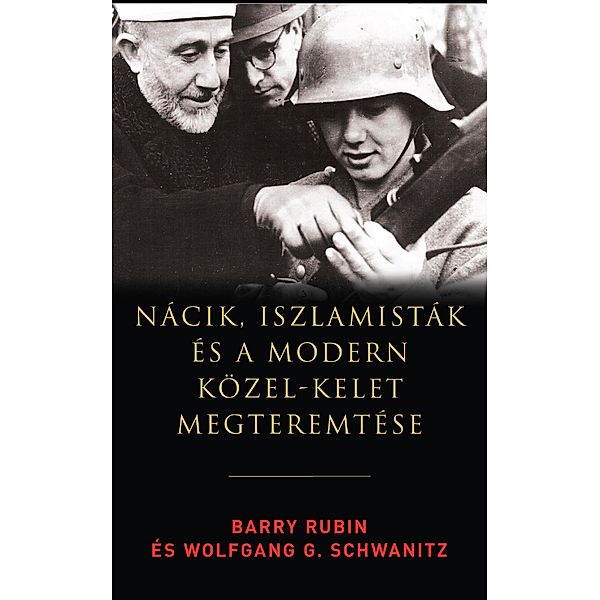 Nácik, iszlamisták és a modern Közel-Kelet megteremtése, Barry Rubin, Wolfgang G. Schwanitz