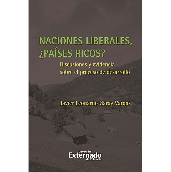 Naciones Liberales, ¿países ricos? Discusiones y evidencia sobre el proceso de desarrollo, Javier Leonardo Garay Vargas