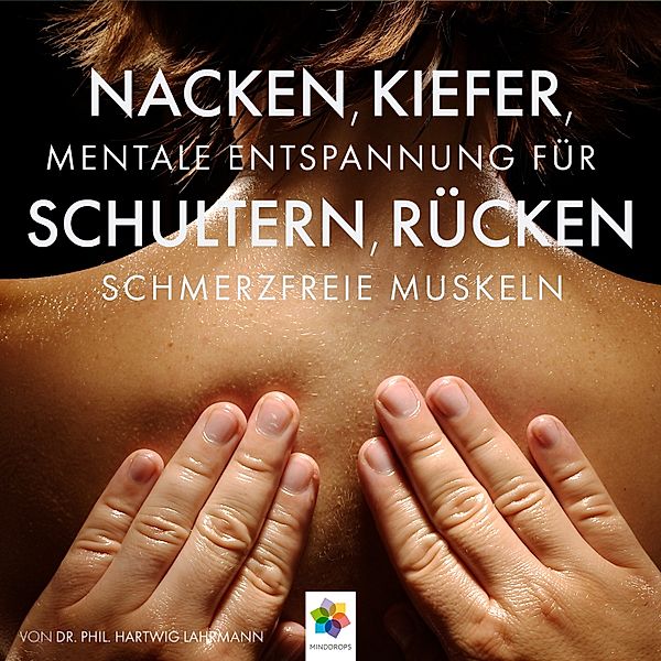 Nacken, Kiefer, Schultern, Rücken * Meditative Entspannungstechniken gegen den Schmerz, minddrops, Dr. phil. Hartwig Lahrmann