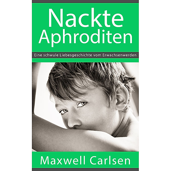 Nackte Aphroditen: Eine schwule Liebesgeschichte vom Erwachsenwerden, Maxwell Carlsen