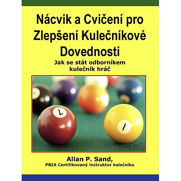 Nácvik a Cvicení pro ZlepSení Kulecníkové Dovednosti - Jak se stát odborníkem kulecník hrác, Allan P. Sand