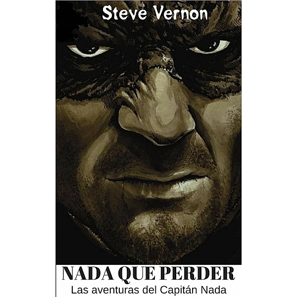 NADA QUE PERDER   Las aventuras del Capitán Nada, Steve Vernon