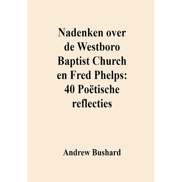 Nadenken over de Westboro Baptist Church en Fred Phelps: 40 Poëtische reflecties, Andrew Bushard