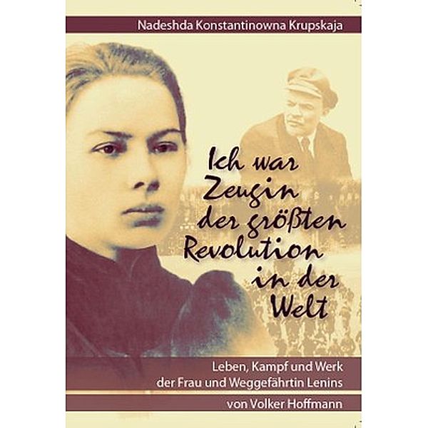 Nadeshda Konstantinowna Krupskaja - Ich war Zeugin der größten Revolution in der Welt, Volker Hoffmann