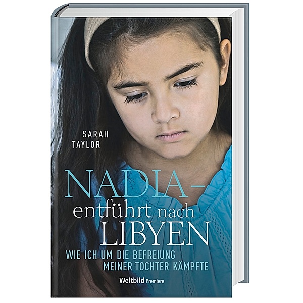 Nadia-entführt nach Libyen - Wie ich um die Befreiung meiner Tochter kämpfte, Sarah Taylor
