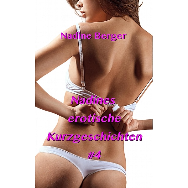 Nadines erotische Kurzgeschichten #4, Nadine Berger