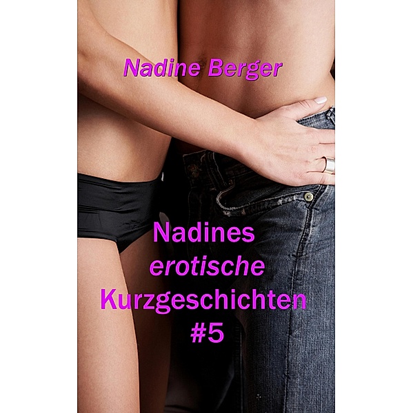 Nadines erotische Kurzgeschichten #5, Nadine Berger
