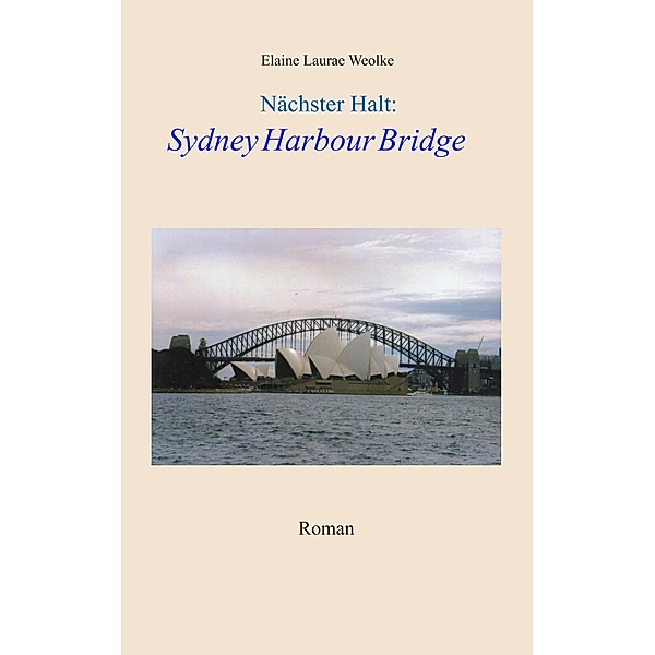 Nächster Halt: Sydney Harbour Bridge, Elaine Laurae Weolke