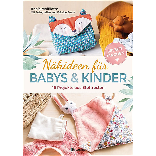 Nähideen für Babys und Kinder. 16 Projekte aus Stoffresten. Nachhaltig, umweltfreundlich, plastikfrei., Anaïs Malfilatre