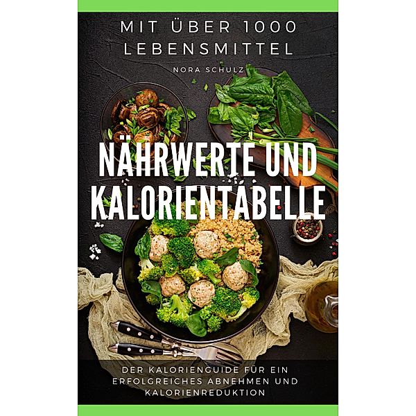 Nährwerte und Kalorientabelle mit über 1000 Lebensmittel, Nora Schulz