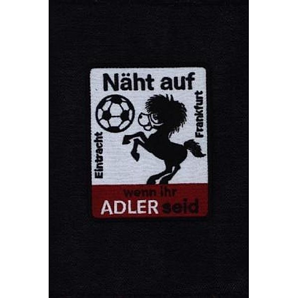 Näht auf wenn ihr Adler seid. Fanclub-Aufnäher der Frankfurter Eintracht, Adam, Hahn, Pridgar (Hg. )