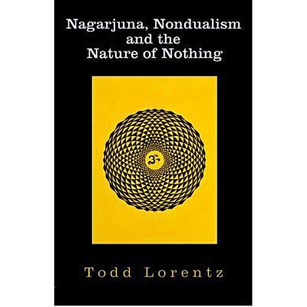 Nagarjuna, Nondualism and the Nature of Nothing, Todd Lorentz