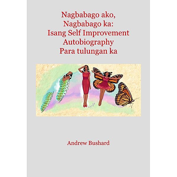 Nagbabago ako, Nagbabago ka: Isang Self Improvement Autobiography Para tulungan ka, Andrew Bushard