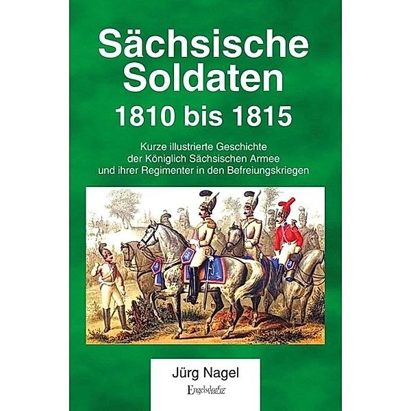 Nagel, J: Sächsische Soldaten 1810 bis 1815, Jürg Nagel