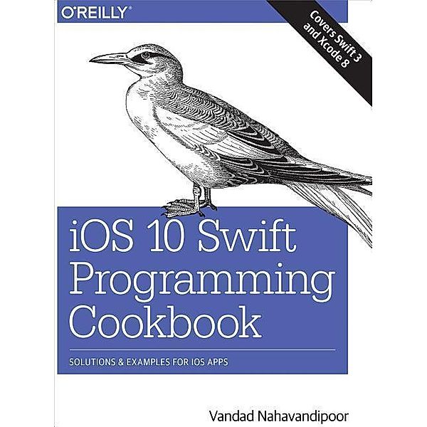 Nahavandipoor, V: IOS 10 Swift Programming Cookbook, Vandad Nahavandipoor