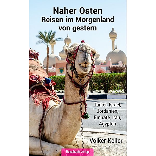 Naher Osten - Reisen im Morgenland von gestern, Volker Keller