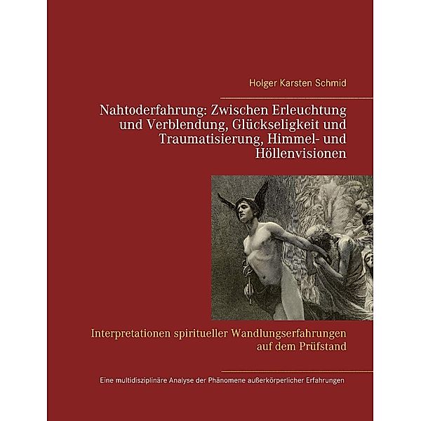 Nahtoderfahrung:   Zwischen Erleuchtung und Verblendung, Glückseligkeit und Traumatisierung, Himmel- und Höllenvisionen, Holger Karsten Schmid