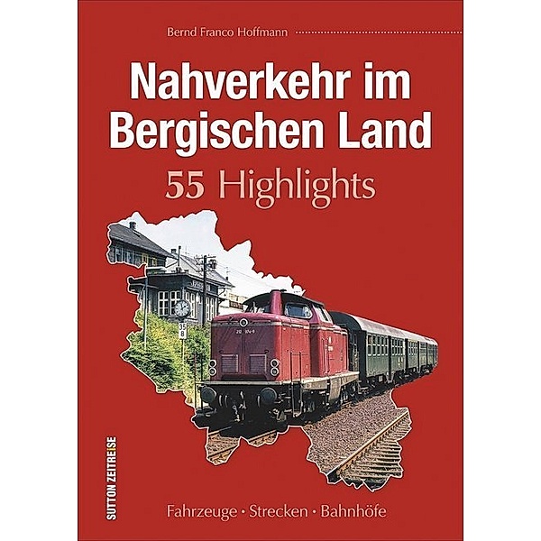 Nahverkehr im Bergischen Land. 55 Highlights, Bernd Franco Hoffmann