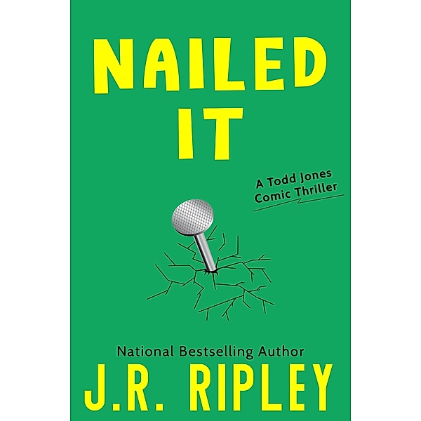 Nailed It (Todd Jones Comic Thrillers, #3) / Todd Jones Comic Thrillers, J. R. Ripley