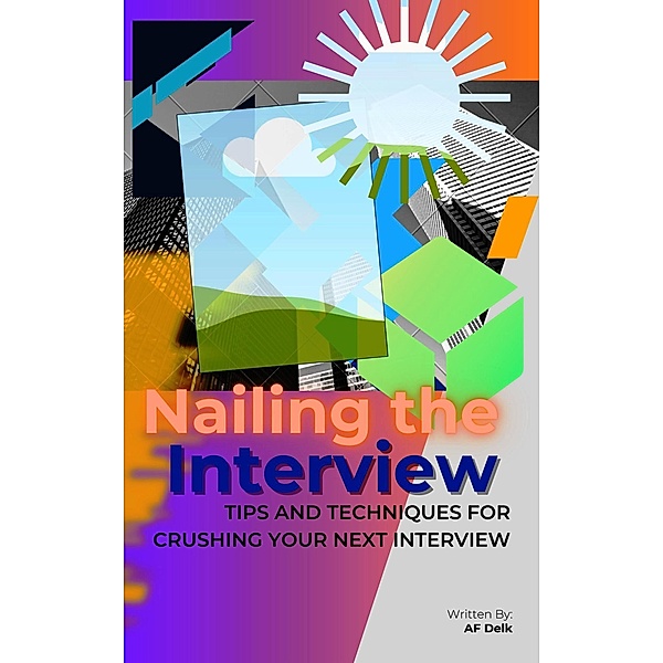 Nailing the Interview: Tips and Techniques for Crushing Your Next Interview, Af Delk