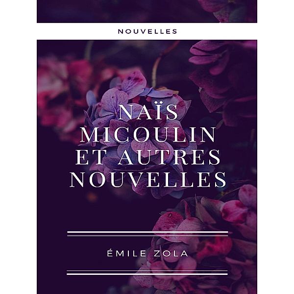 Naïs Micoulin et autres nouvelles, Émile Zola