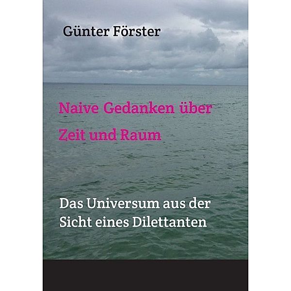 Naive Gedanken über Zeit und Raum, Günter Förster