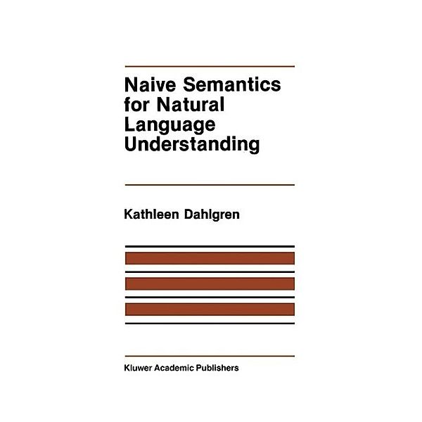 Naive Semantics for Natural Language Understanding / The Springer International Series in Engineering and Computer Science Bd.58, Kathleen Dahlgren