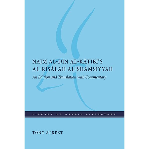 Najm al-Din al-Katibi's al-Risalah al-Shamsiyyah / Library of Arabic Literature, Tony Street