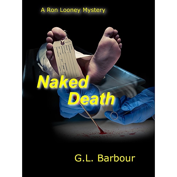 Naked Death (Ron Looney Mystery Series, #5) / Ron Looney Mystery Series, G. L. Barbour