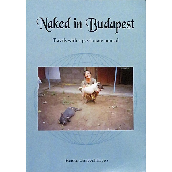 Naked in Budapest: travels with a passionate nomad, Heather Hapeta